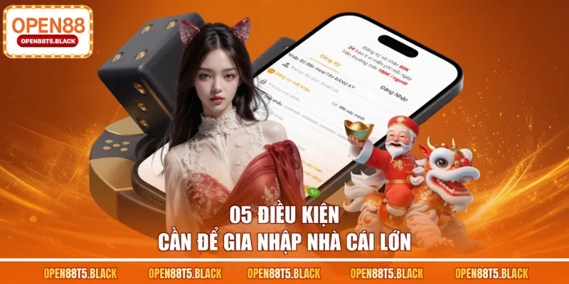 05 điều kiện cần để gia nhập nhà cái lớn
