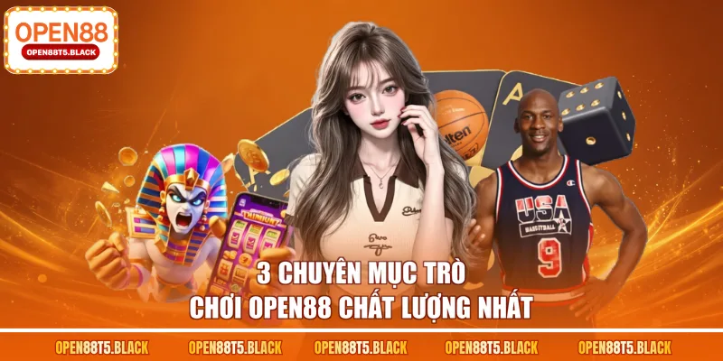 3 chuyên mục trò chơi OPEN88 chất lượng nhất