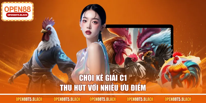 Chọi kê giải C1 thu hút với nhiều ưu điểm