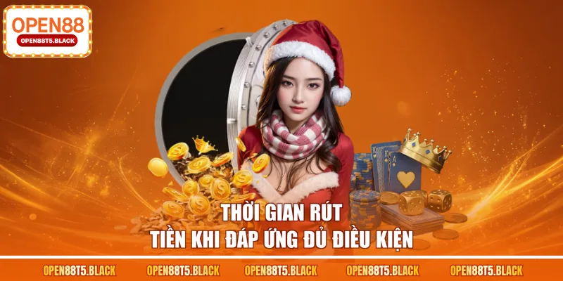Thời gian rút tiền khi đáp ứng đủ điều kiện