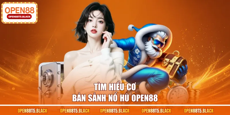 Tìm hiểu cơ bản sảnh nổ hũ OPEN88