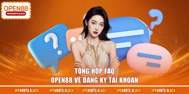 Tổng hợp FAQ OPEN88 về đăng ký tài khoản