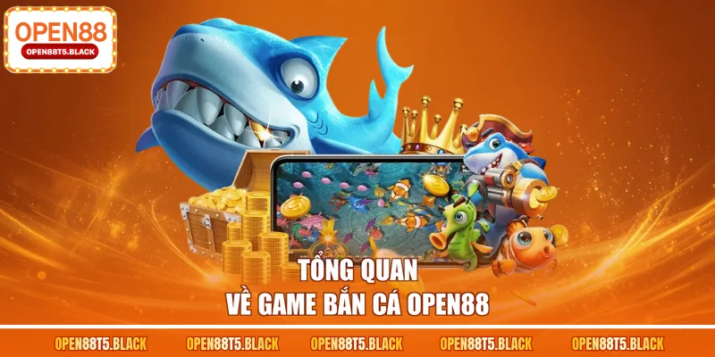 Tổng quan về game bắn cá OPEN88