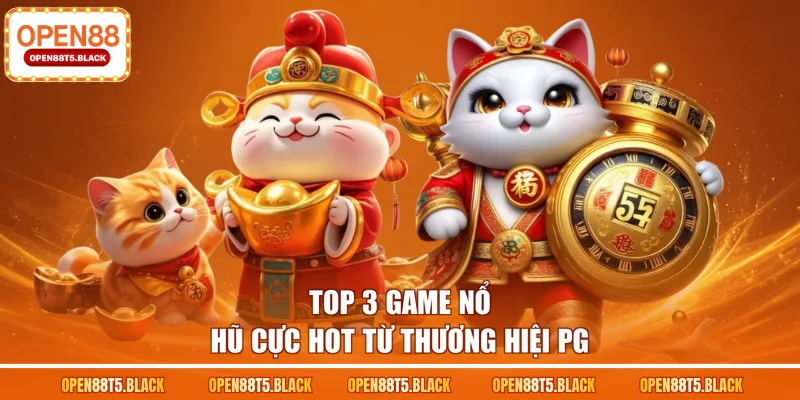 Top 3 game nổ hũ cực hot từ thương hiệi PG